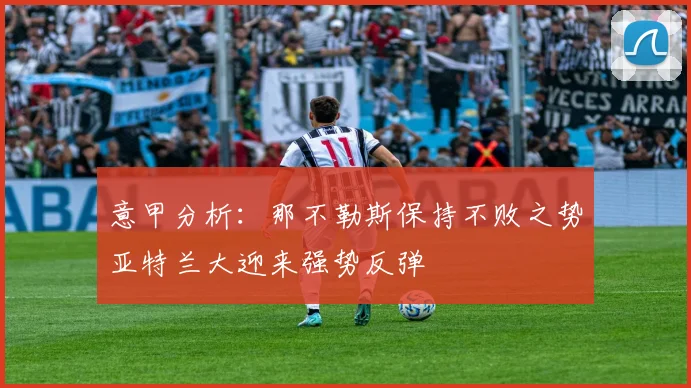 意甲分析：那不勒斯保持不败之势亚特兰大迎来强势反弹