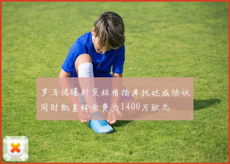 罗马诺曝科莫租借扬库托达成协议同时凯基转会费为1400万欧元