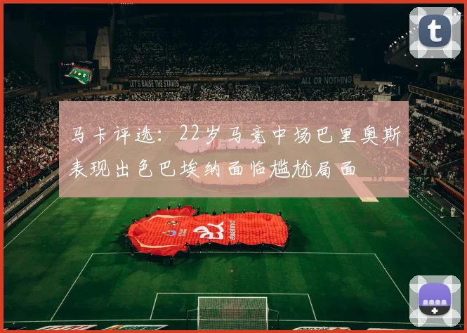 马卡评选：22岁马竞中场巴里奥斯表现出色巴埃纳面临尴尬局面