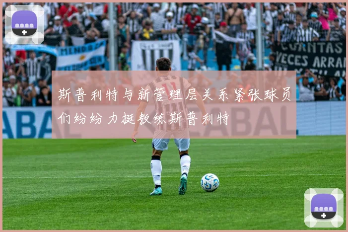 斯普利特与新管理层关系紧张球员们纷纷力挺教练斯普利特