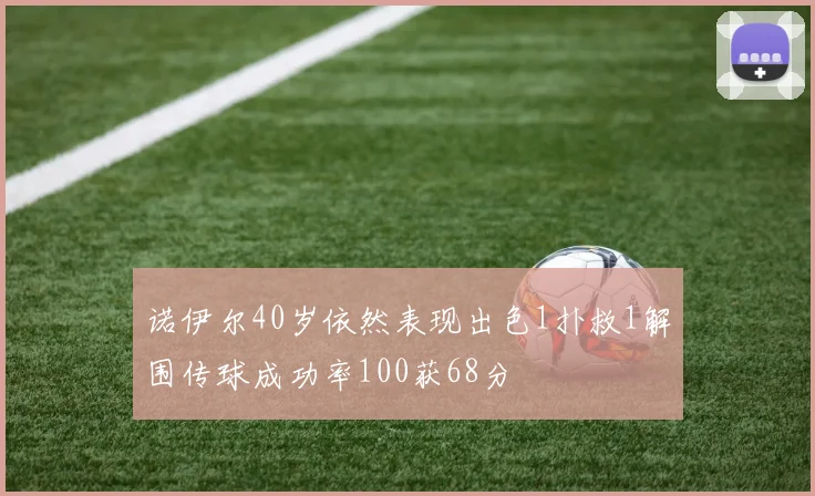 诺伊尔40岁依然表现出色1扑救1解围传球成功率100获68分