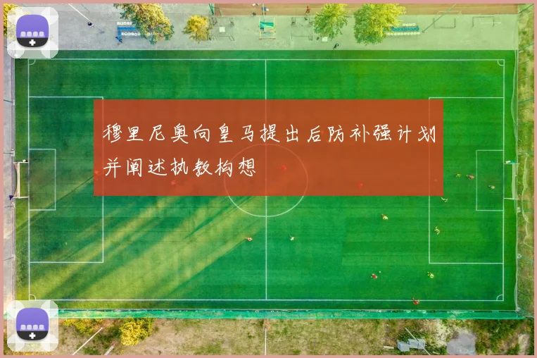 穆里尼奥向皇马提出后防补强计划并阐述执教构想